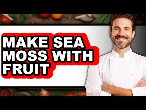 How to Make Sea Moss with Fruit - Full Guide
