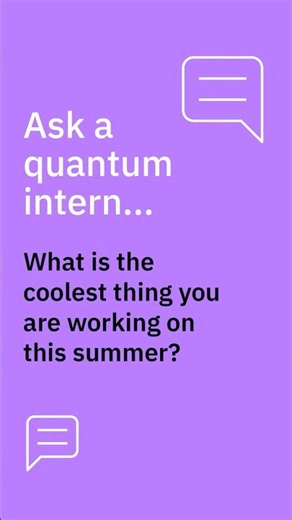 Ask a quantum intern: What is the coolest thing you are working on this summer?