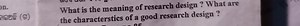 What is the meaning of research design? What are the characteri... | Filo