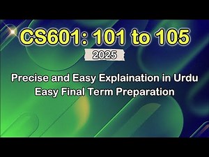 CS601 Module 101 to 105| CS601 Short Lectures 2025 | CS601 Final Term Preparation