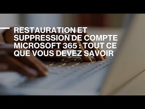 Restauration et Suppression de Compte Microsoft 365 : Tout ce que Vous Devez Savoir
