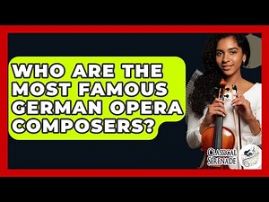 Who Are The Most Famous German Opera Composers? - Classical Serenade