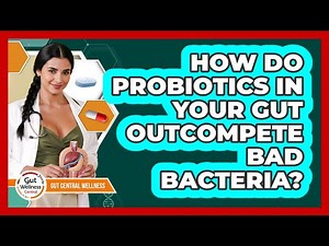 How Do Probiotics In Your Gut Outcompete Bad Bacteria? - Gut Wellness Central