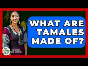 What Are Tamales Made Of? - History Of Latin Cultures
