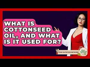 What Is Cottonseed Oil, And What Is It Used For? - Your Nutrition Network