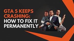 GTA 5 Keeps Crashing: How To Fix It Permanently [Guide]