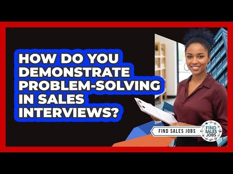 How Do You Demonstrate Problem-Solving in Sales Interviews?