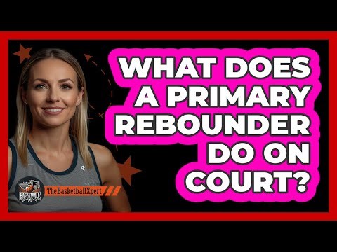 What Does A Primary Rebounder Do On Court?