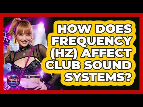 How Does Frequency (Hz) Affect Club Sound Systems? - Nightlife Experiences