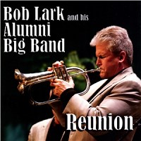 Bob Lark and his Alumni Big Band: Reunion album review @ All About Jazz