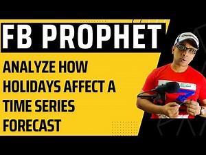 FB Prophet - Analyze How Holidays affect a Time Series Forecast | Time Series with Machine Learning