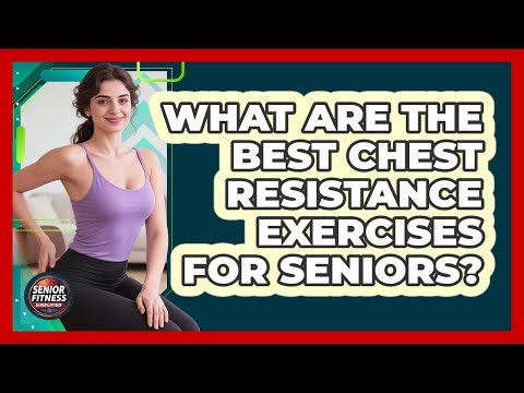 What Are The Best Chest Resistance Exercises For Seniors? - Senior Fitness Simplified