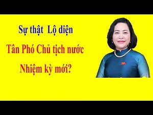 Sự thật Lộ diện tân Phó Chủ tịch nước nhiệm kỳ mới?