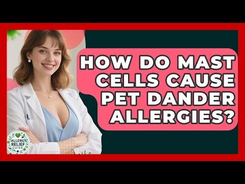 How Do Mast Cells Cause Pet Dander Allergies? - Allergy Relief Guide