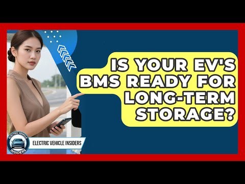 Is Your EV's BMS Ready For Long-term Storage? - Electric Vehicle Insiders