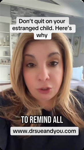 Do not quit of your #estranged #children. #parentingtips #estrangement #parentalalienation #parenting #adultchildrenofnarcissists | Dr. Sue Cornbluth | Facebook