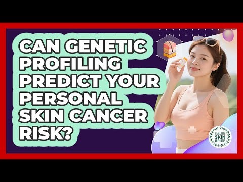 Can Genetic Profiling Predict Your Personal Skin Cancer Risk? - Healthy Skin Brief