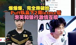 【老头杯】爆爆爆完全撕破脸，Puff队赢下2局letme后，泡芙和狼行激情互喷