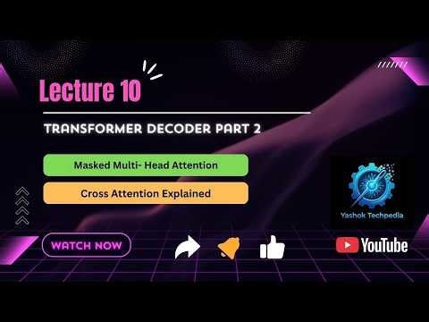 Lecture 10: Transformer Decoder Architecture Part 2 | Masked Attention & Cross Attention Explained
