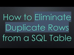 How to Eliminate Duplicate Rows from a SQL Table