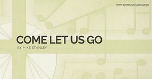 Come Let Us Go - CJM MUSIC