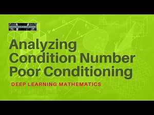 LESSON 17: DEEP LEARNING MATHEMATICS: Analyzing Condition Number and Poor Conditioning