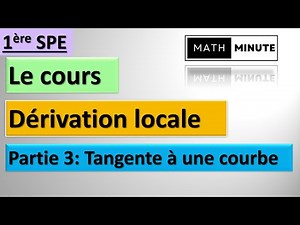 1ère - Dérivation locale - Le cours (partie 3): Tangente à une courbe