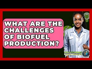 What Are The Challenges Of Biofuel Production? - Earth Science Answers