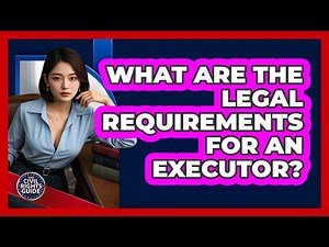 What Are The Legal Requirements For An Executor?
