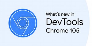 What's New In DevTools (Chrome 105)  |  Blog  |  Chrome for Developers
