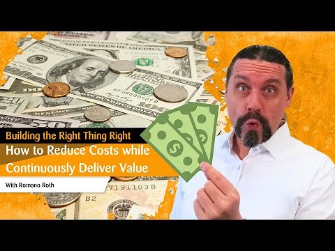 How to Reduce Costs while Continuously Deliver Value: Building the Right Thing Right