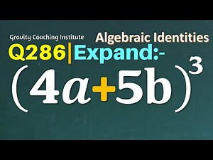 Q286 | Expand (4a+5b) ^3 | Expand 4a + 5b whole cube | 4 a plus 5 b whole cube | (4a+5b)3 | 4a+5b ^3
