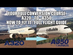 *FULL* Airbus A320 to A350 - Conversion Course | Full Guide To the *NEW* IniBuilds A350 in MSFS
