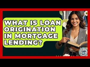 What Is Loan Origination In Mortgage Lending? - Learn As An Adult
