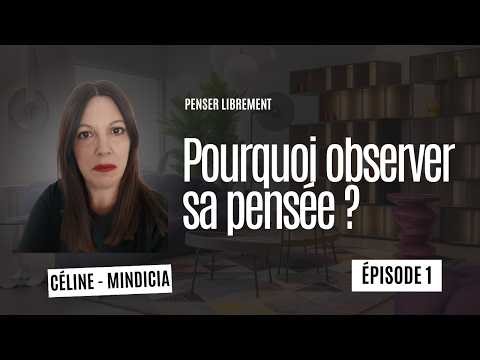 Pourquoi est-il essentiel d’observer sa pensée ?