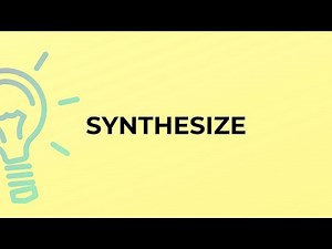 What is the meaning of the word SYNTHESIZE?