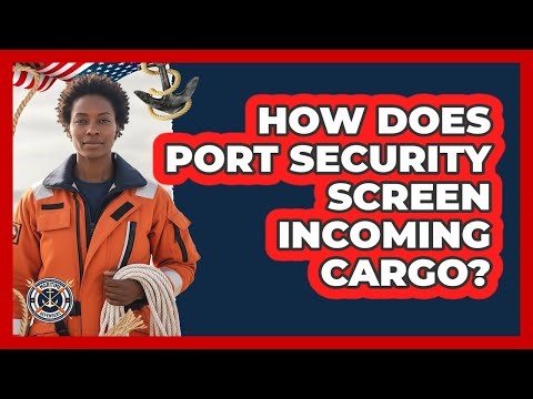 How Does Port Security Screen Incoming Cargo?