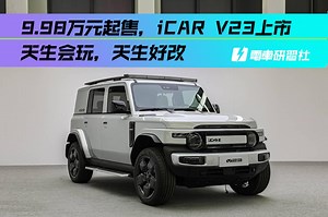 天生会玩，天生好改 9.98万元起售，iCAR V23正式上市