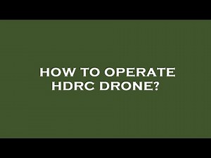 How to operate hdrc drone?