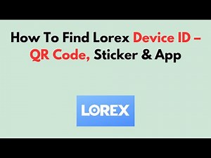 How To Find Lorex Device ID – QR Code, Sticker & App