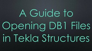 A Guide to Opening DB1 Files in Tekla Structures