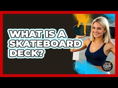 What Is a Skateboard Deck?