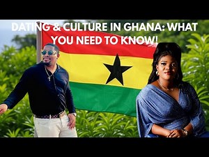 DATING & CULTURE IN GHANA. WHAT YOU NEED TO KNOW!