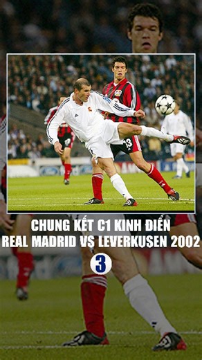 CHUNG KẾT C1 KINH ĐIỂN: REAL MADRID VS LEVERKUSEN 2002 (PHẦN 3) #thethao #bongda | Phút 90