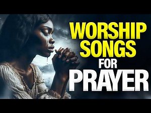 Deep Worship Songs for Morning Prayer | Christian Music to Seek God Before Your Day Begins