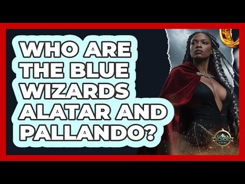 Who Are The Blue Wizards Alatar And Pallando?
