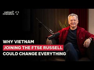 Wall Street Expert: Why Vietnam Joining the FTSE Russell EM index Could Change Everything? | EP 367