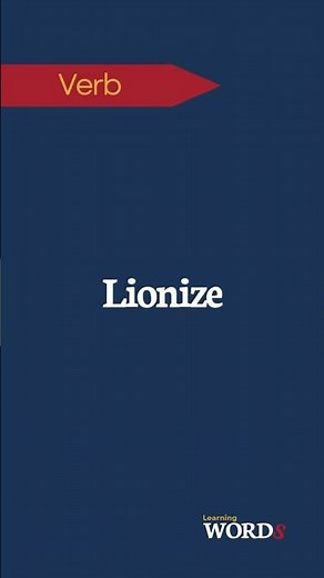 What Does “Lionize” Mean? | A Word About Admiration and Fame