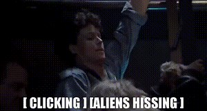 [ Clicking ] [Aliens Hissing ]