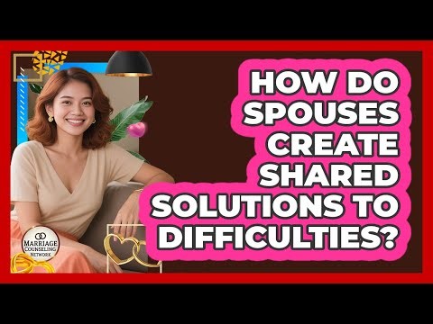How Do Spouses Create Shared Solutions To Difficulties?